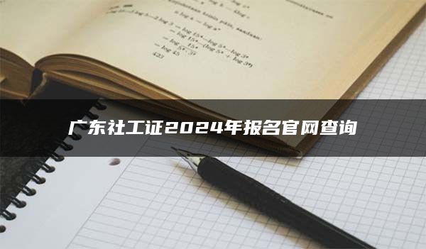 广东社工证2024年报名官网查询