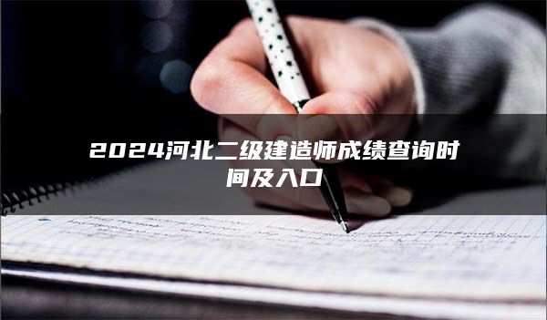 2024河北二级建造师成绩查询时间及入口