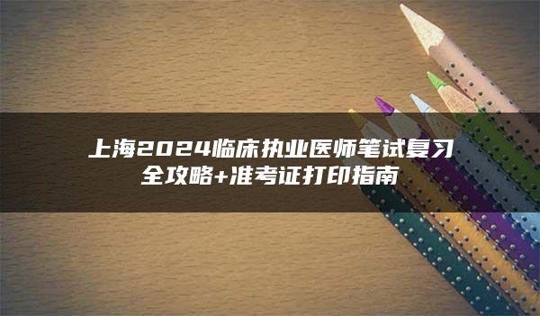 上海2024临床执业医师笔试复习全攻略+准考证打印指南