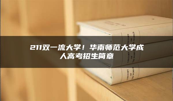 211双一流大学！华南师范大学成人高考招生简章