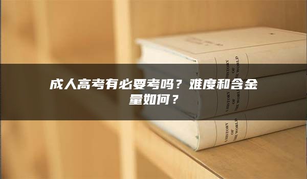 成人高考有必要考吗？难度和含金量如何？