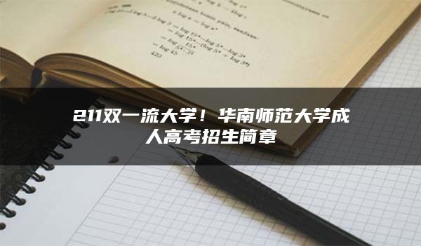 211双一流大学！华南师范大学成人高考招生简章