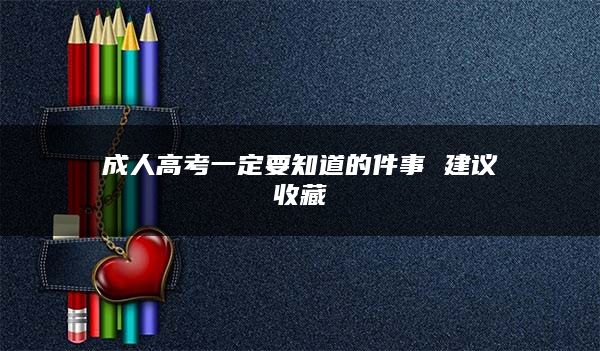 成人高考一定要知道的件事 建议收藏