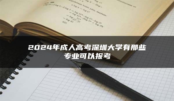 2024年成人高考深圳大学有那些专业可以报考